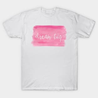 Watercolor Dream Motivation - Dream Big - Pink T-Shirt